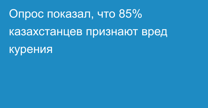 Опрос показал, что 85% казахстанцев признают вред курения