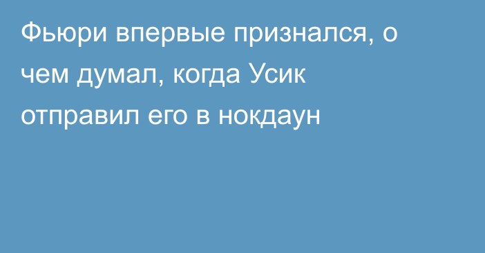 Фьюри впервые признался, о чем думал, когда Усик отправил его в нокдаун