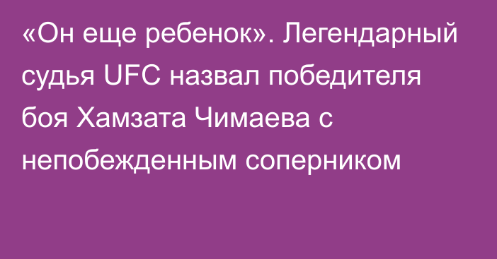 «Он еще ребенок». Легендарный судья UFC назвал победителя боя Хамзата Чимаева с непобежденным соперником