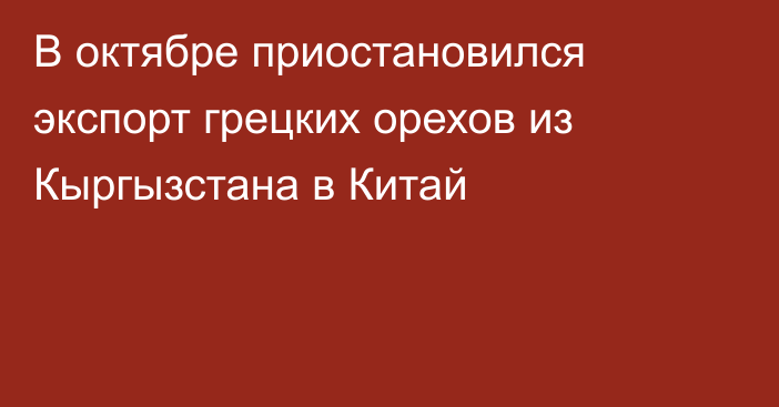 В октябре приостановился экспорт грецких орехов из Кыргызстана в Китай