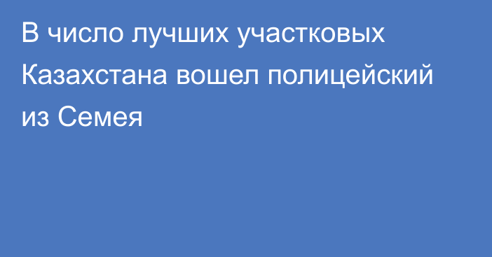 В число лучших участковых Казахстана вошел полицейский из Семея