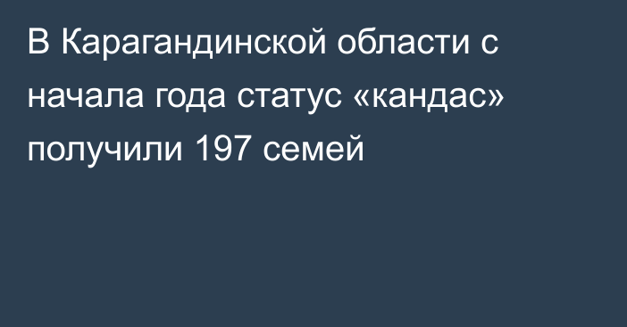 В Карагандинской области с начала года статус «кандас» получили 197 семей