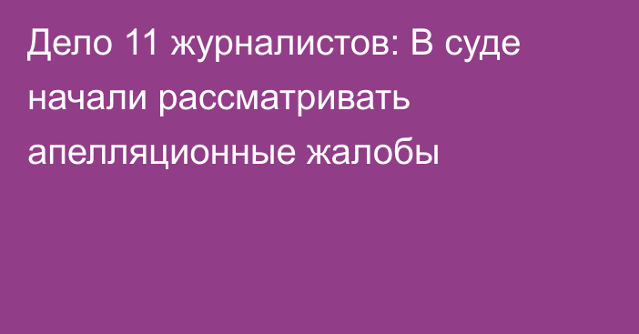 Дело 11 журналистов: В суде начали рассматривать апелляционные жалобы