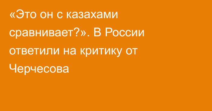 «Это он с казахами сравнивает?». В России ответили на критику от Черчесова