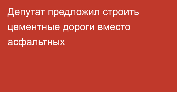 Депутат предложил строить цементные дороги вместо асфальтных