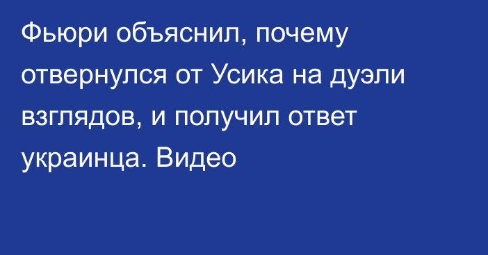 Фьюри объяснил, почему отвернулся от Усика на дуэли взглядов, и получил ответ украинца. Видео