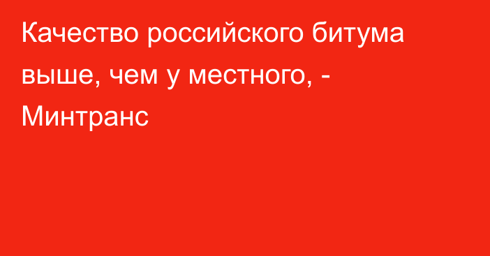 Качество российского битума выше, чем у местного, - Минтранс