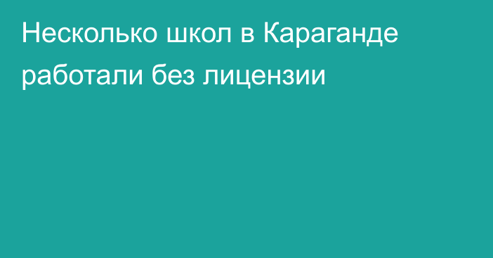 Несколько школ в Караганде работали без лицензии