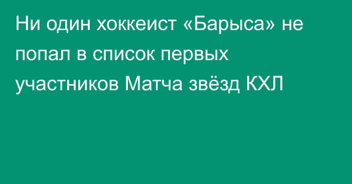 Ни один хоккеист «Барыса» не попал в список первых участников Матча звёзд КХЛ