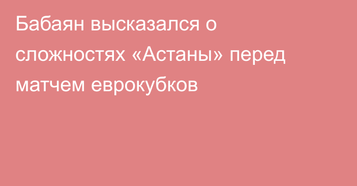 Бабаян высказался о сложностях «Астаны» перед матчем еврокубков