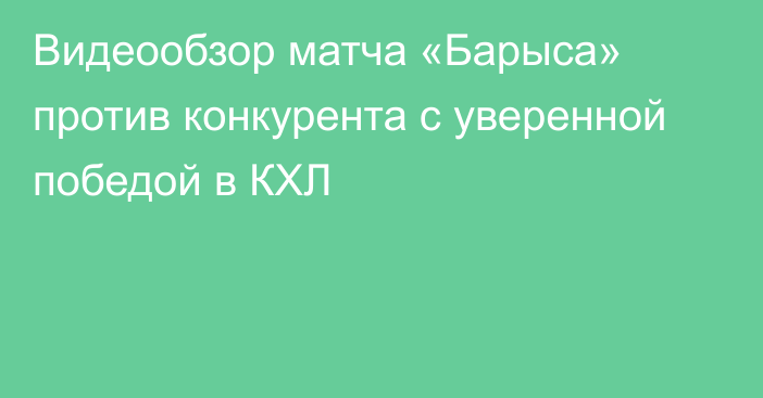 Видеообзор матча «Барыса» против конкурента с уверенной победой в КХЛ