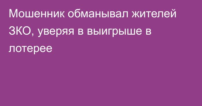 Мошенник обманывал жителей ЗКО, уверяя в выигрыше в лотерее