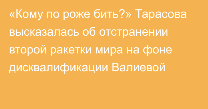 «Кому по роже бить?» Тарасова высказалась об отстранении второй ракетки мира на фоне дисквалификации Валиевой