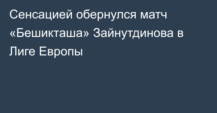 Сенсацией обернулся матч «Бешикташа» Зайнутдинова в Лиге Европы