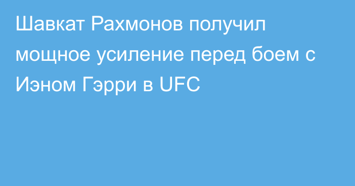 Шавкат Рахмонов получил мощное усиление перед боем с Иэном Гэрри в UFC