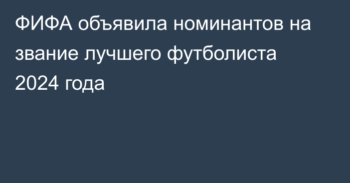 ФИФА объявила номинантов на звание лучшего футболиста 2024 года