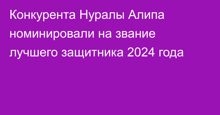 Конкурента Нуралы Алипа номинировали на звание лучшего защитника 2024 года