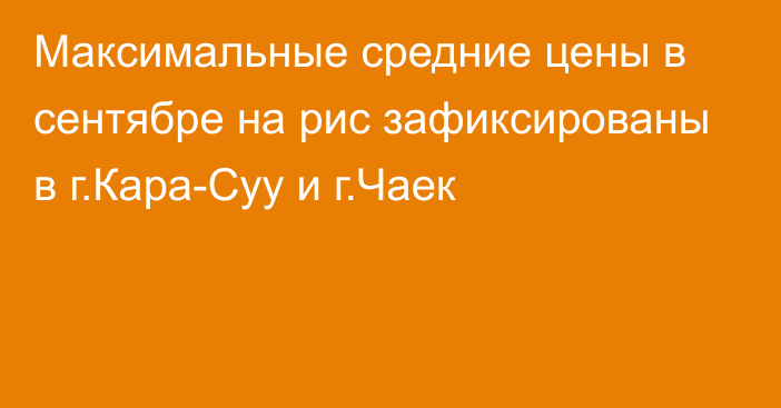 Максимальные средние цены в сентябре на рис зафиксированы в г.Кара-Суу и г.Чаек