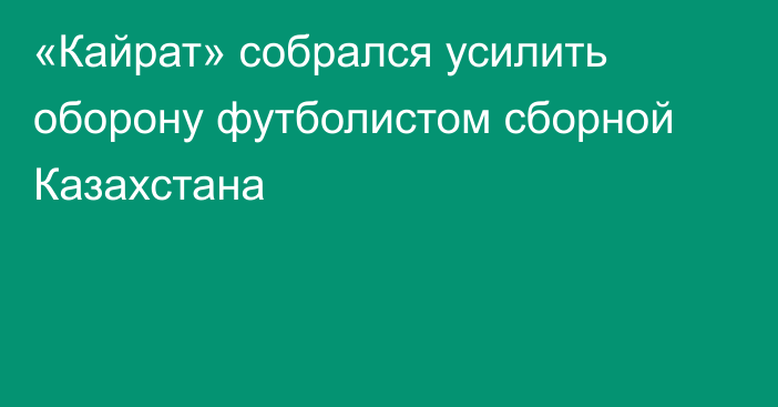 «Кайрат» собрался усилить оборону футболистом сборной Казахстана