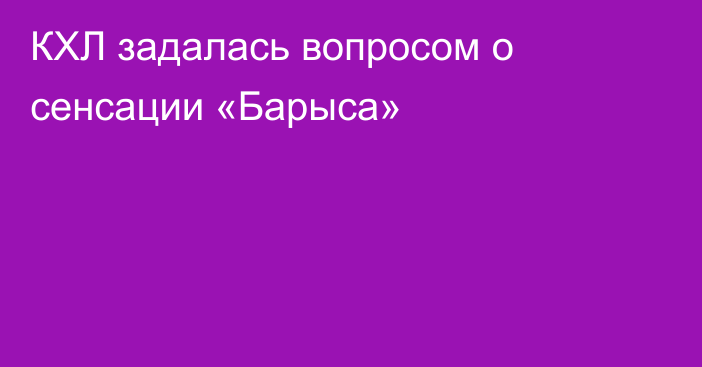 КХЛ задалась вопросом о сенсации «Барыса»