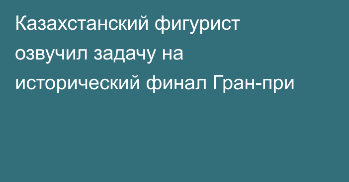 Казахстанский фигурист озвучил задачу на исторический финал Гран-при