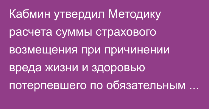 Кабмин утвердил Методику расчета суммы страхового возмещения при причинении вреда жизни и здоровью потерпевшего по обязательным видам страхования