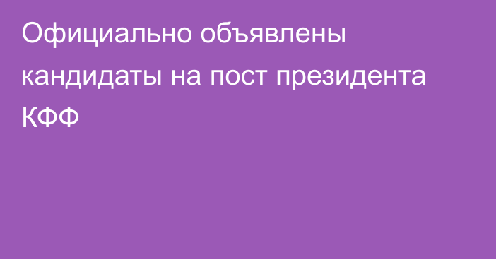 Официально объявлены кандидаты на пост президента КФФ