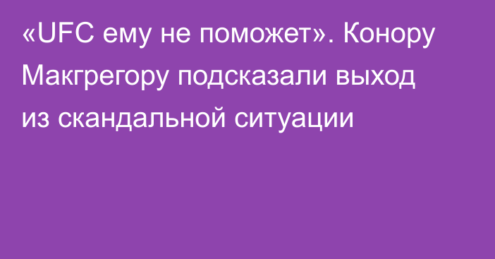 «UFC ему не поможет». Конору Макгрегору подсказали выход из скандальной ситуации