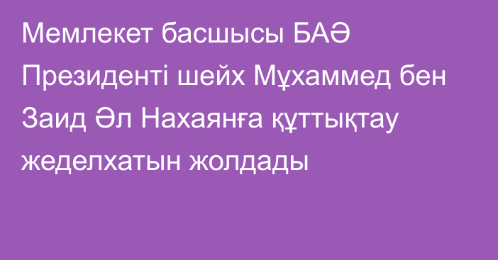 Мемлекет басшысы БАӘ Президенті шейх Мұхаммед бен Заид Әл Нахаянға құттықтау жеделхатын жолдады