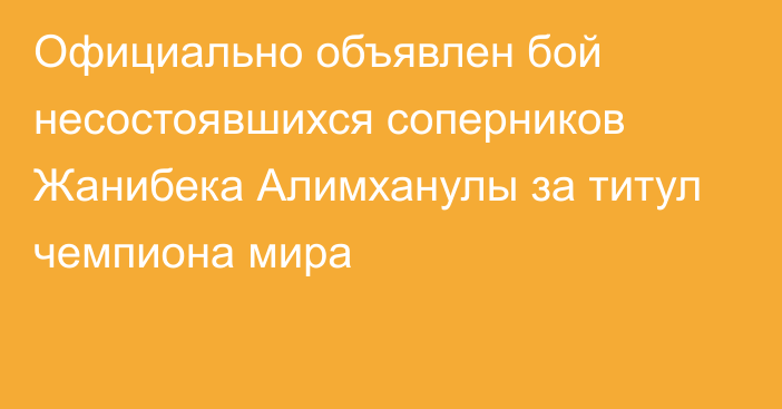 Официально объявлен бой несостоявшихся соперников Жанибека Алимханулы за титул чемпиона мира