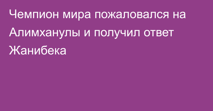 Чемпион мира пожаловался на Алимханулы и получил ответ Жанибека