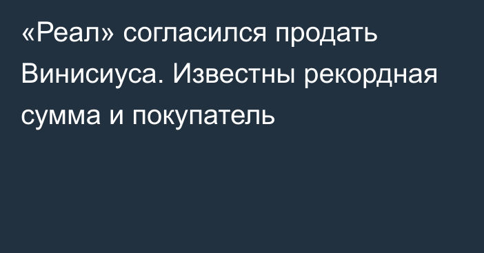 «Реал» согласился продать Винисиуса. Известны рекордная сумма и покупатель