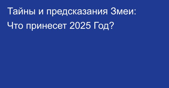 Тайны и предсказания Змеи: Что принесет 2025 Год?