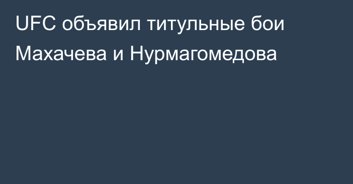 UFC объявил титульные бои Махачева и Нурмагомедова