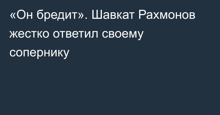 «Он бредит». Шавкат Рахмонов жестко ответил своему сопернику