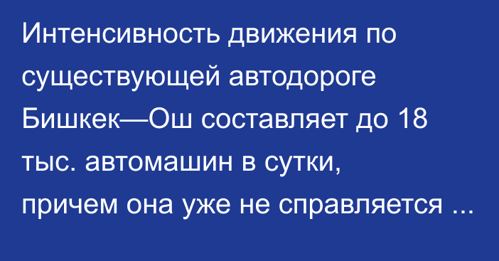 Интенсивность движения по существующей автодороге Бишкек—Ош составляет до 18 тыс. автомашин в сутки, причем она уже не справляется с растущим потоком, - Минтранс