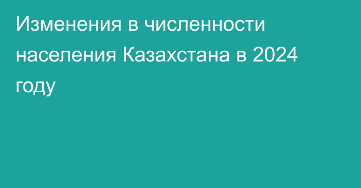 Изменения в численности населения Казахстана в 2024 году