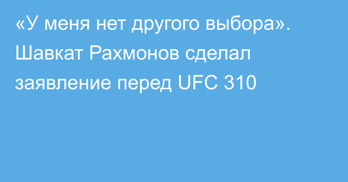 «У меня нет другого выбора». Шавкат Рахмонов сделал заявление перед UFC 310