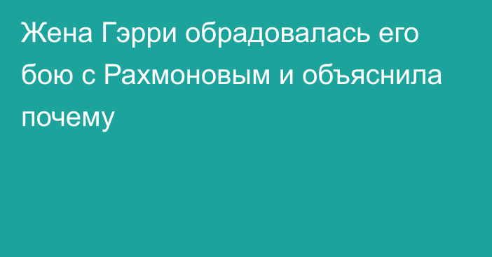 Жена Гэрри обрадовалась его бою с Рахмоновым и объяснила почему