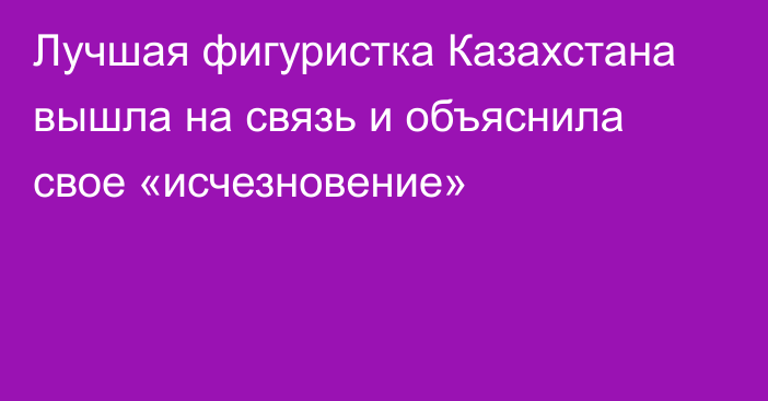 Лучшая фигуристка Казахстана вышла на связь и объяснила свое «исчезновение»