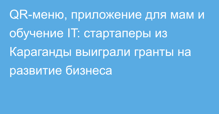 QR-меню, приложение для мам и обучение IT: стартаперы из Караганды выиграли гранты на развитие бизнеса