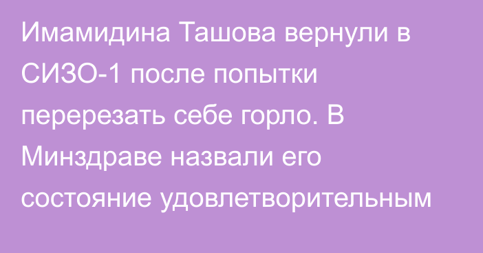 Имамидина Ташова вернули в СИЗО-1 после попытки перерезать себе горло. В Минздраве назвали его состояние удовлетворительным