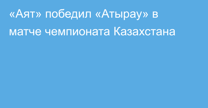 «Аят» победил «Атырау» в матче чемпионата Казахстана