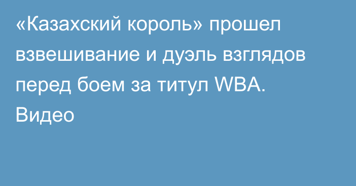 «Казахский король» прошел взвешивание и дуэль взглядов перед боем за титул WBA. Видео