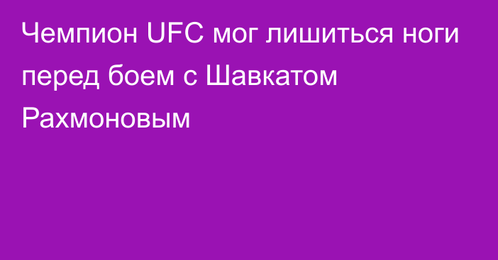 Чемпион UFC мог лишиться ноги перед боем с Шавкатом Рахмоновым