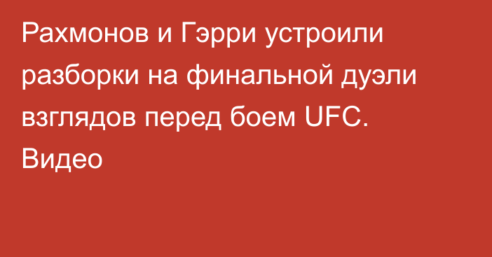 Рахмонов и Гэрри устроили разборки на финальной дуэли взглядов перед боем UFC. Видео