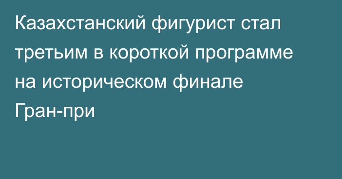 Казахстанский фигурист стал третьим в короткой программе на историческом финале Гран-при