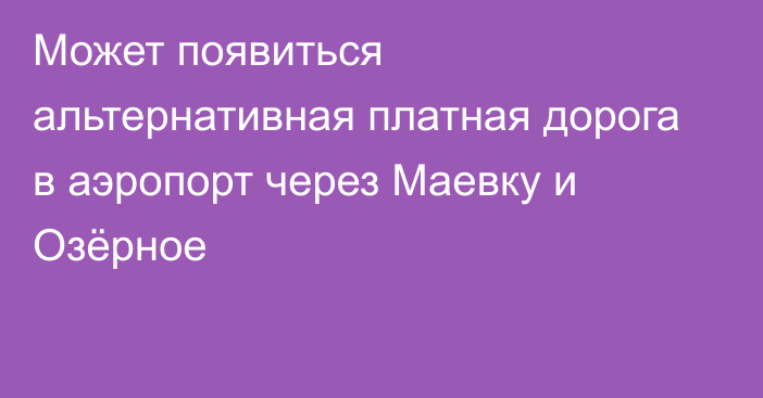 Может появиться альтернативная платная дорога в аэропорт через Маевку и Озёрное