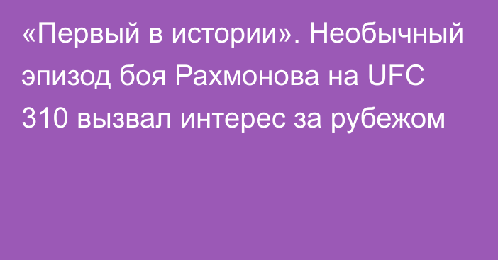 «Первый в истории». Необычный эпизод боя Рахмонова на UFC 310 вызвал интерес за рубежом