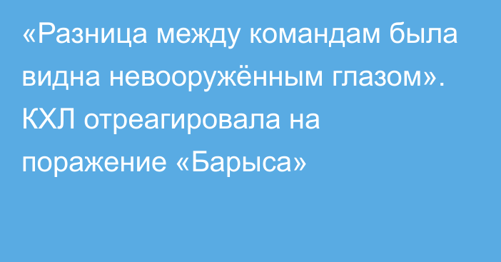 «Разница между командам была видна невооружённым глазом». КХЛ отреагировала на поражение «Барыса»